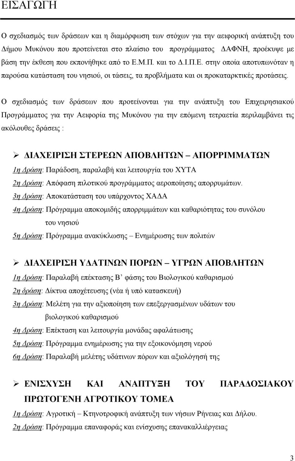 Ο σχεδιασμός των δράσεων που προτείνονται για την ανάπτυξη του Επιχειρησιακού Προγράμματος για την Αειφορία της Μυκόνου για την επόμενη τετραετία περιλαμβάνει τις ακόλουθες δράσεις : ΔΙΑΧΕΙΡΙΣΗ