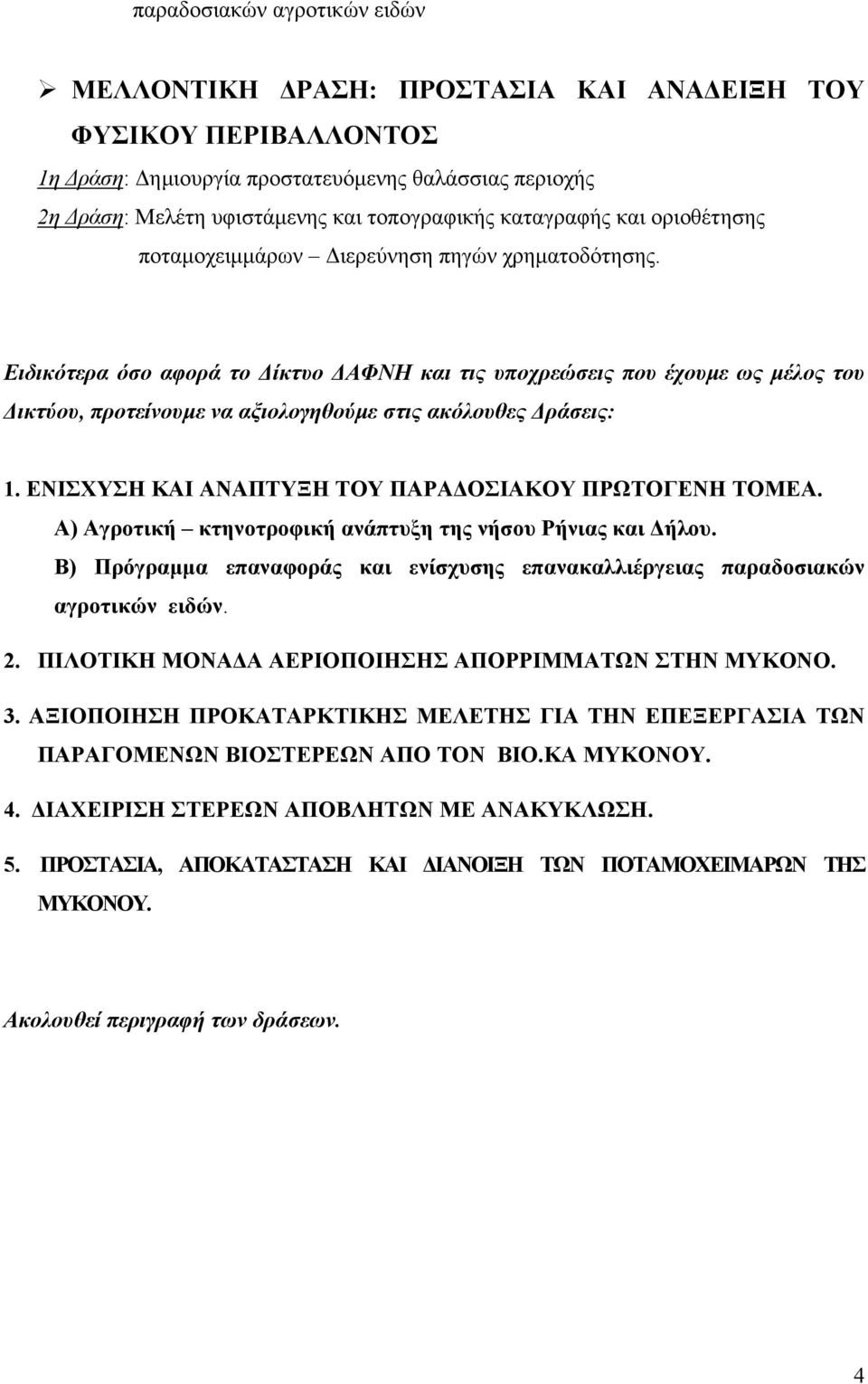 Ειδικότερα όσο αφορά το Δίκτυο ΔΑΦΝΗ και τις υποχρεώσεις που έχουμε ως μέλος του Δικτύου, προτείνουμε να αξιολογηθούμε στις ακόλουθες Δράσεις: 1.