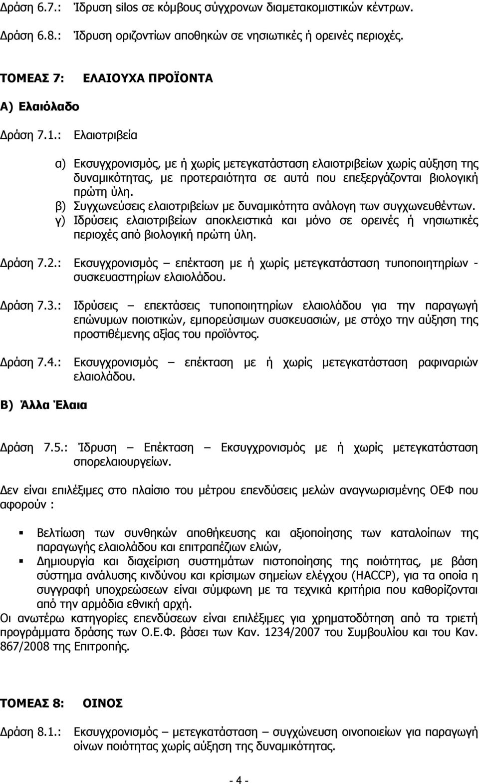 β) Συγχωνεύσεις ελαιοτριβείων με δυναμικότητα ανάλογη των συγχωνευθέντων. γ) Ιδρύσεις ελαιοτριβείων αποκλειστικά και μόνο σε ορεινές ή νησιωτικές περιοχές από βιολογική πρώτη ύλη. Δράση 7.2.