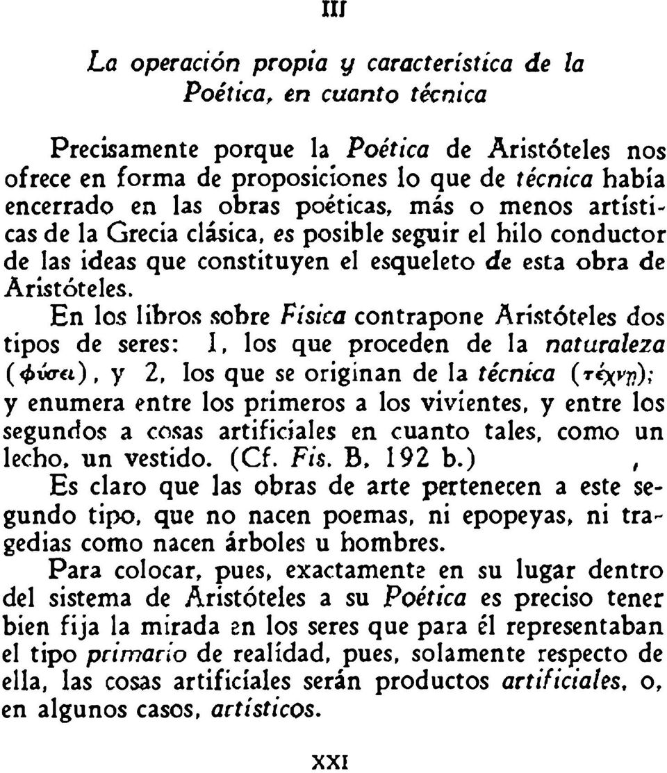 En los libros sobre Física contrapone Aristóteles dos tipos de seres: I, los que proceden de la naturaleza (ψ«τα), y 2, los que se originan de la técnica (τ«χν?