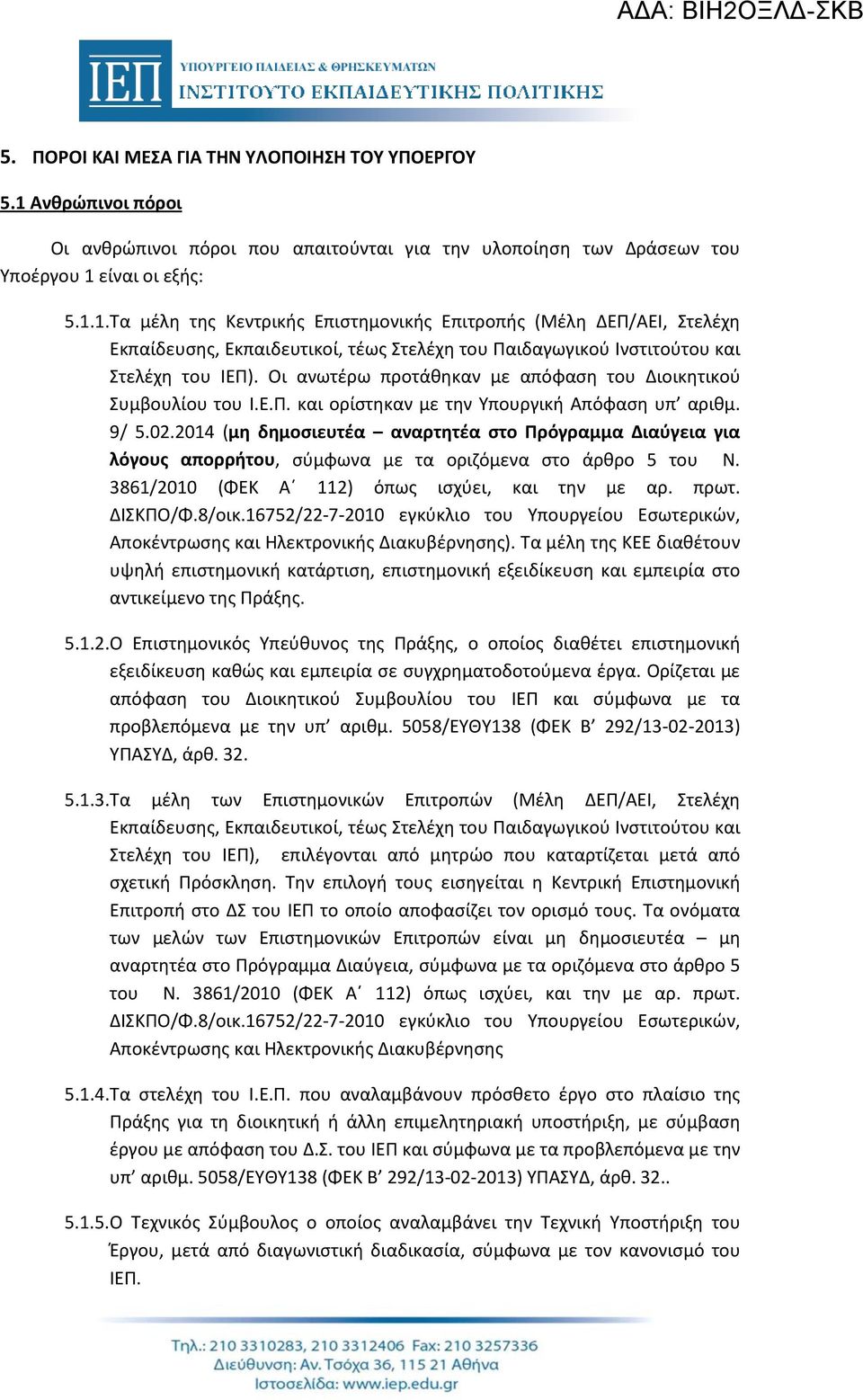 είναι οι εξής: 5.1.1. Τα μέλη της Κεντρικής Επιστημονικής Επιτροπής (Μέλη ΔΕΠ/ΑΕΙ, Στελέχη Εκπαίδευσης, Εκπαιδευτικοί, τέως Στελέχη του Παιδαγωγικού Ινστιτούτου και Στελέχη του ΙΕΠ).