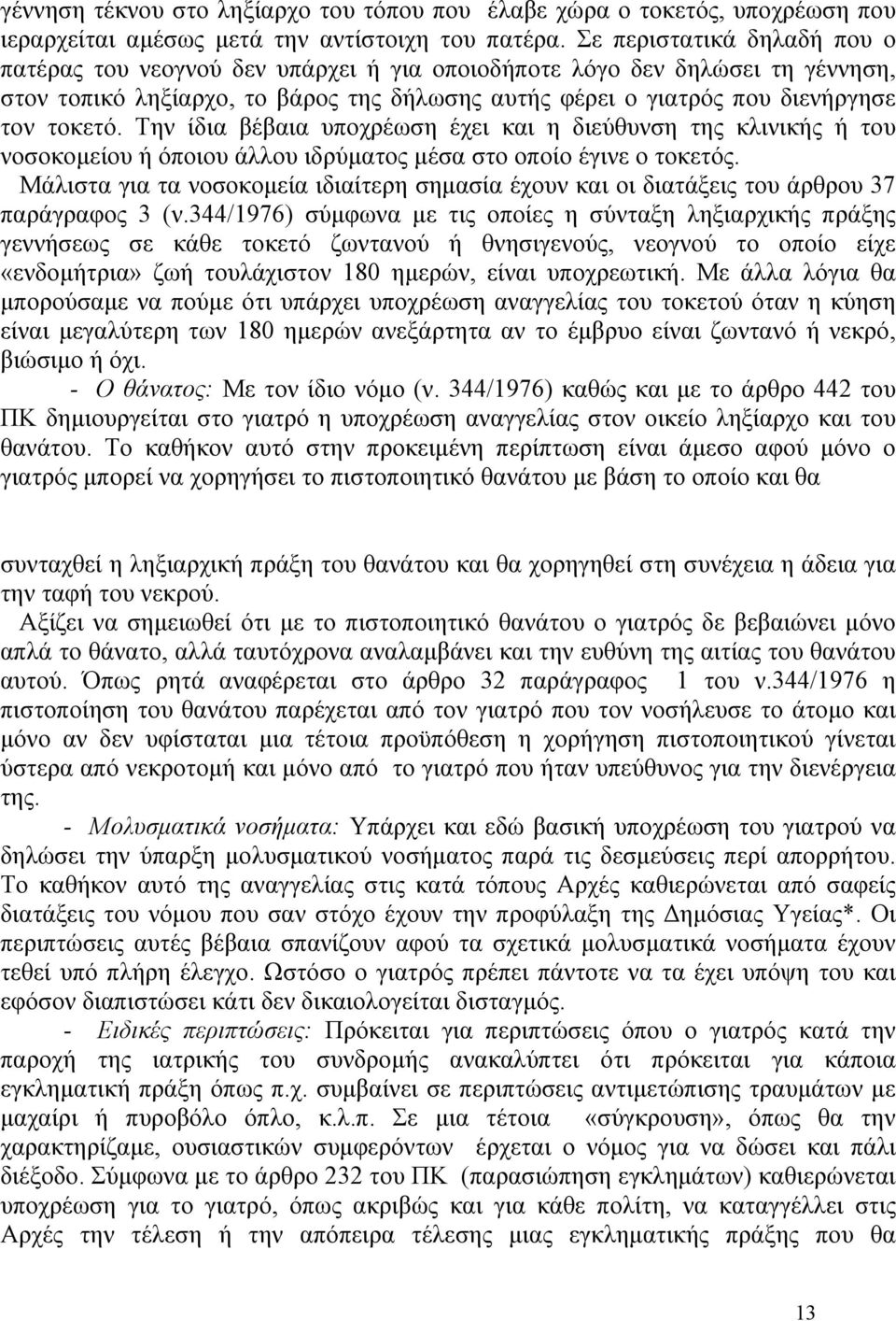 Την ίδια βέβαια υποχρέωση έχει και η διεύθυνση της κλινικής ή του νοσοκοµείου ή όποιου άλλου ιδρύµατος µέσα στο οποίο έγινε ο τοκετός.