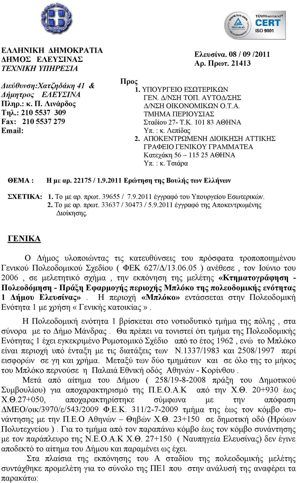 ΑΠΟΚΕΝΤΡΩΜΕΝΗ ΔΙΟΙΚΗΣΗ ΑΤΤΙΚΗΣ ΓΡΑΦΕΙΟ ΓΕΝΙΚΟΥ ΓΡΑΜΜΑΤΕΑ Κατεχάκη 56 115 25 ΑΘΗΝΑ Υπ. : κ. Τσιάρα ΘΕΜΑ : Η με αρ. 22175 / 1.9.2011 Ερώτηση της Βουλής των Ελλήνων ΣΧΕΤΙΚΑ: 1. Το με αρ. πρωτ. 39655 / 7.