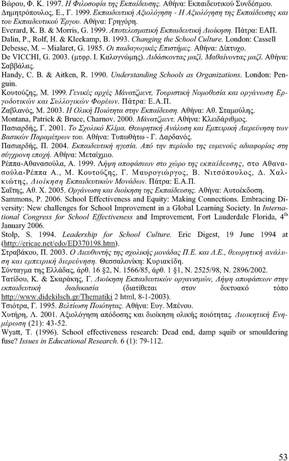 - Mialaret, G. 1985. Οι παιδαγωγικές Επιστήμες. Αθήνα: Δίπτυχο. De VICCHI, G. 2003. (μτφρ. Ι. Καλόγνωμης). Διδάσκοντας μαζί, Μαθαίνοντας μαζί. Αθήνα: Σαββάλας. Handy, C. Β. & Aitken, R. 1990.