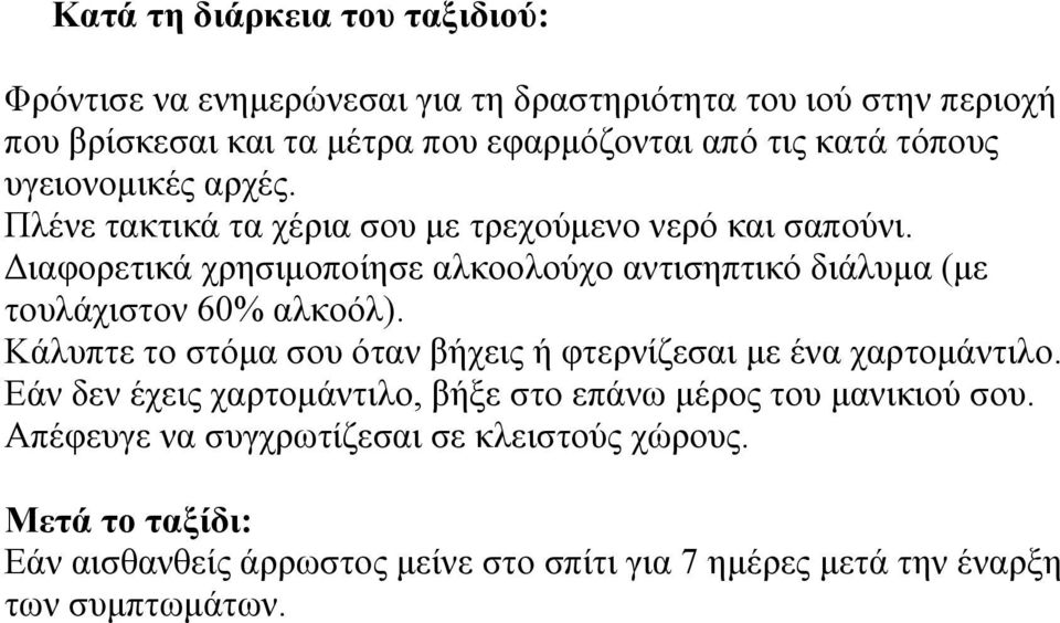 Διαφορετικά χρησιμοποίησε αλκοολούχο αντισηπτικό διάλυμα (με τουλάχιστον 60% αλκοόλ). Κάλυπτε το στόμα σου όταν βήχεις ή φτερνίζεσαι με ένα χαρτομάντιλο.