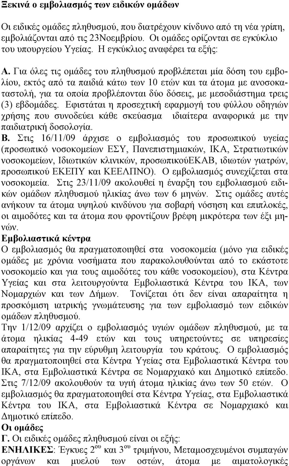 Για όλες τις ομάδες του πληθυσμού προβλέπεται μία δόση του εμβολίου, εκτός από τα παιδιά κάτω των 10 ετών και τα άτομα με ανοσοκαταστολή, για τα οποία προβλέπονται δύο δόσεις, με μεσοδιάστημα τρεις