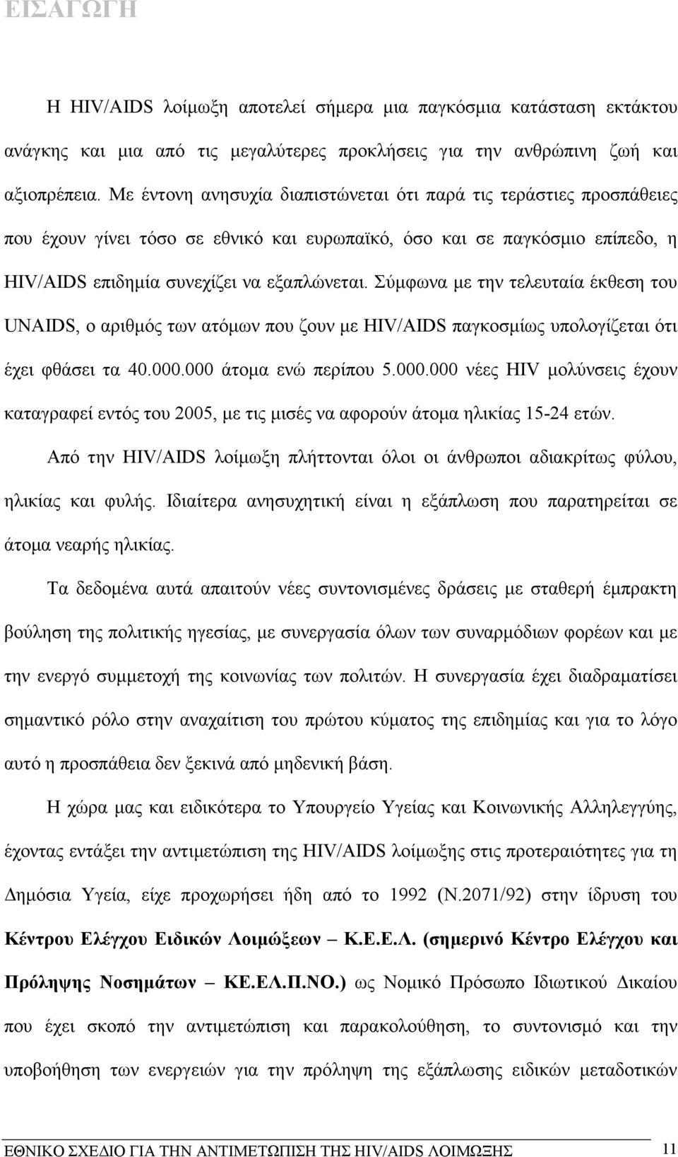Σύµφωνα µε την τελευταία έκθεση του UNAIDS, ο αριθµός των ατόµων που ζουν µε HIV/AIDS παγκοσµίως υπολογίζεται ότι έχει φθάσει τα 40.000.