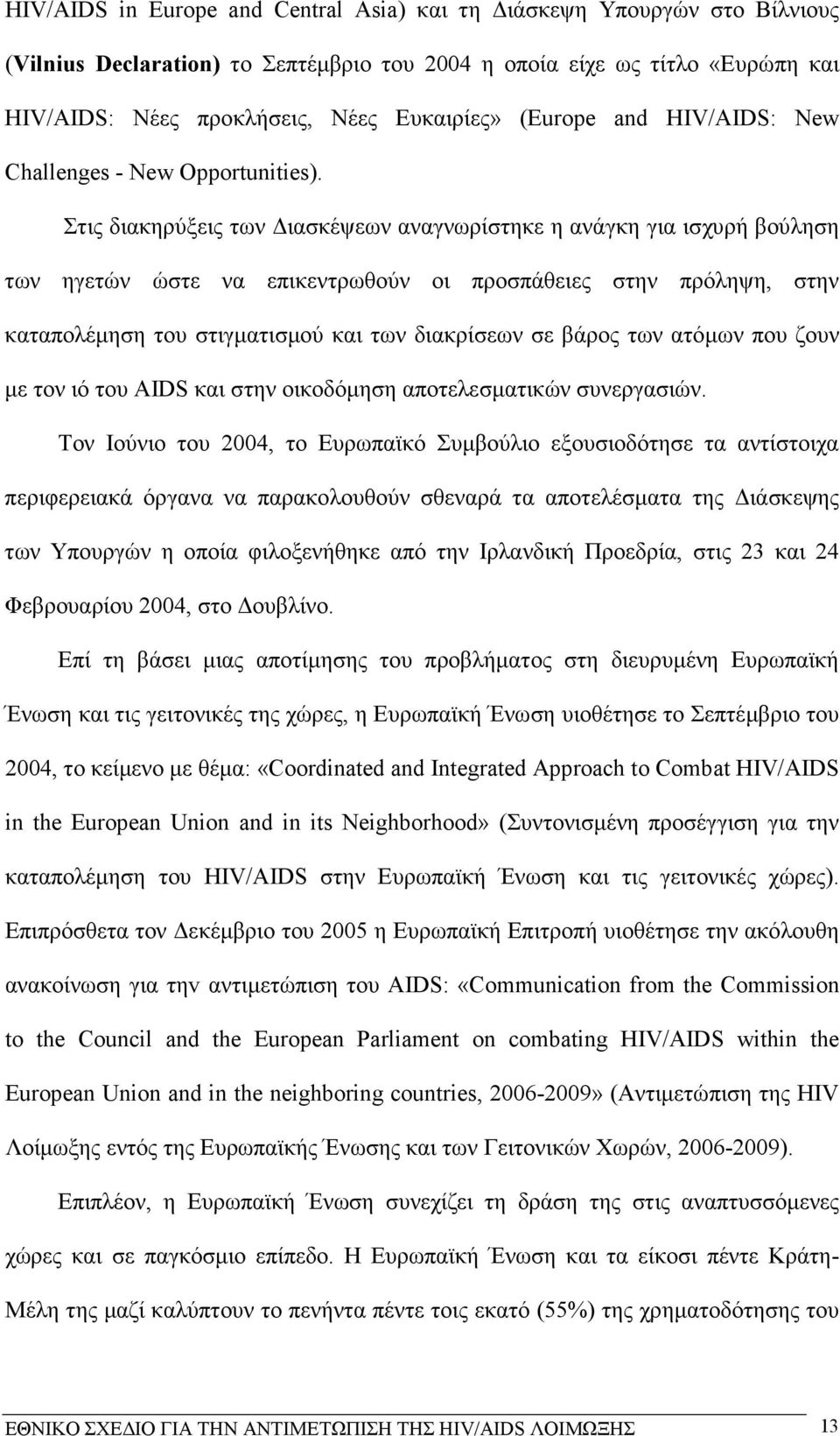 Στις διακηρύξεις των ιασκέψεων αναγνωρίστηκε η ανάγκη για ισχυρή βούληση των ηγετών ώστε να επικεντρωθούν οι προσπάθειες στην πρόληψη, στην καταπολέµηση του στιγµατισµού και των διακρίσεων σε βάρος