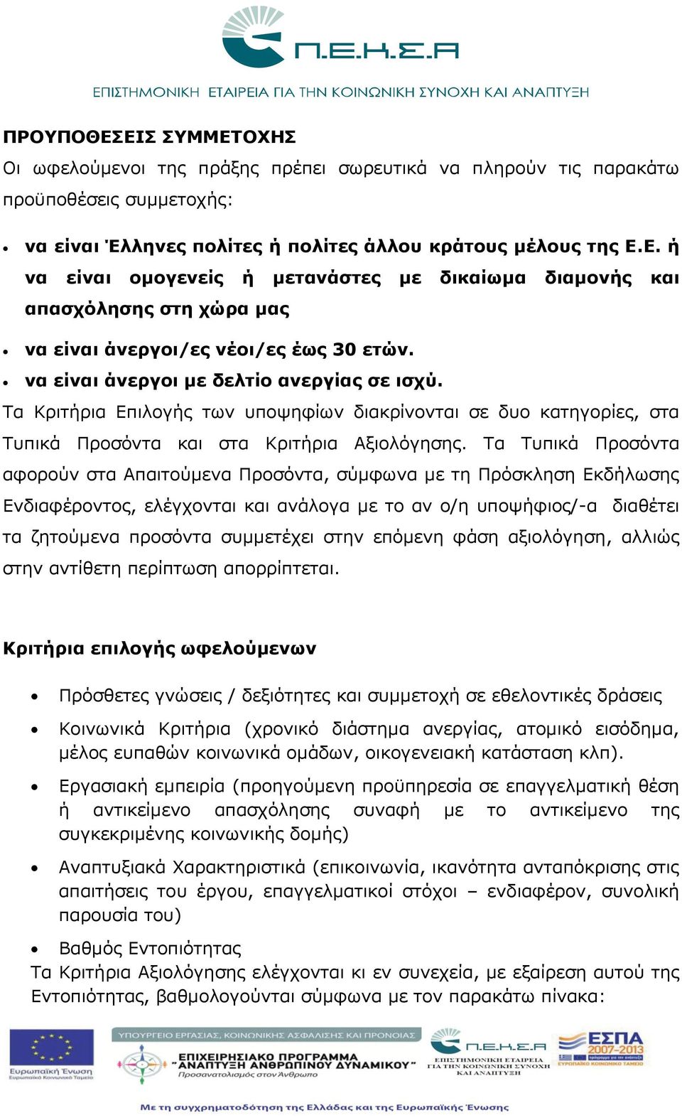 Τα Τυπικά Προσόντα αφορούν στα Απαιτούμενα Προσόντα, σύμφωνα με τη Πρόσκληση Εκδήλωσης Ενδιαφέροντος, ελέγχονται και ανάλογα με το αν ο/η υποψήφιος/-α διαθέτει τα ζητούμενα προσόντα συμμετέχει στην