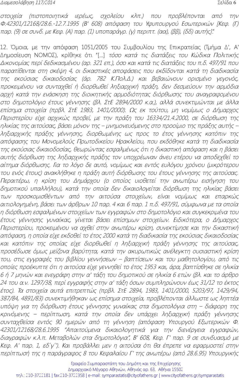 ..] τόσο κατά τις διατάξεις του Κώδικα Πολιτικής Δικονομίας περί δεδικασμένου (αρ. 321 επ.), όσο και κατά τις διατάξεις του π.δ. 497/91 που παρατίθενται στη σκέψη 4, οι δικαστικές αποφάσεις που εκδίδονται κατά τη διαδικασία της εκούσιας δικαιοδοσίας (άρ.