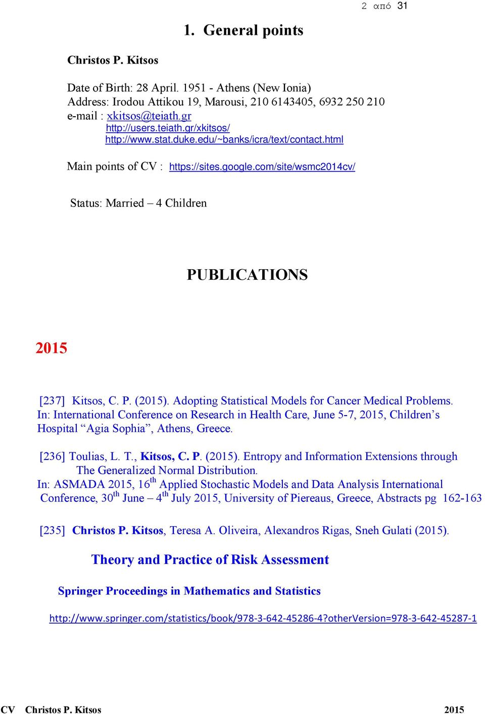 Adopting Statistical Models for Cancer Medical Problems. In: International Conference on Research in Health Care, June 5-7, 2015, Children s Hospital Agia Sophia, Athens, Greece. [236] Toulias, L. T., Kitsos, C.