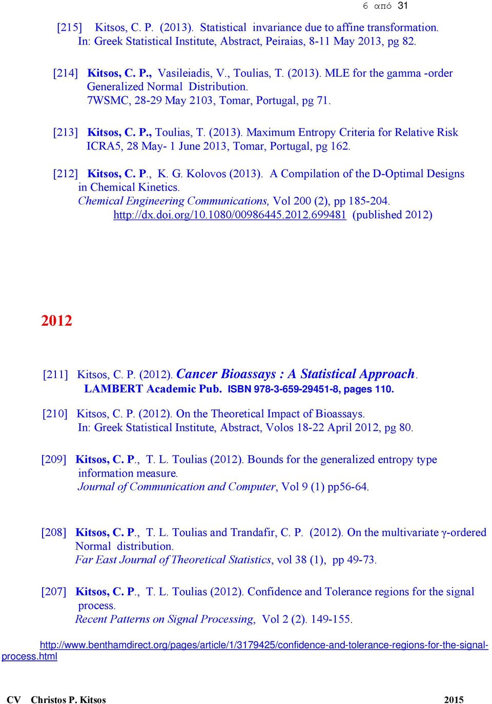 [212] Kitsos, C. P., K. G. Kolovos (2013). A Compilation of the D-Optimal Designs in Chemical Kinetics. Chemical Engineering Communications, Vol 200 (2), pp 185-204. http://dx.doi.org/10.