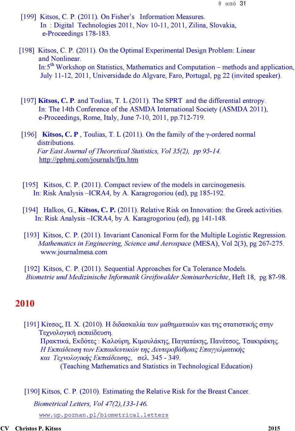 L (2011). The SPRT and the differential entropy. In: The 14th Conference of the ASMDA International Society (ASMDA 2011), e-proceedings, Rome, Italy, June 7-10, 2011, pp.712-719. [196] Kitsos, C.
