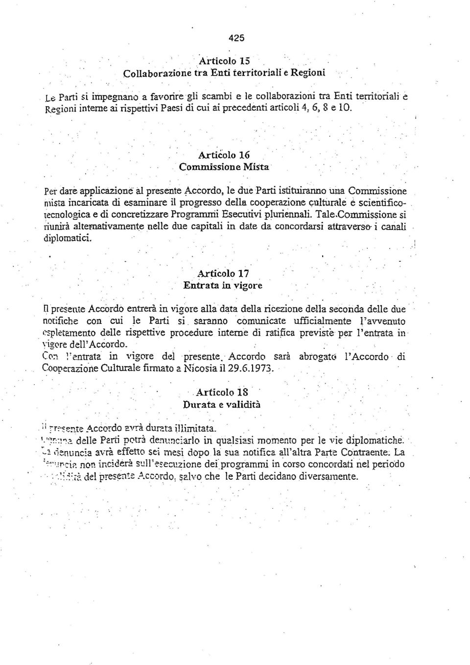 Articolo 16 Commissione Mista Per dare applicazione al presente Accordo, le due Parti istituiranno una Commissione mista incaricata di esaminare il progresso della cooperazione culturale e