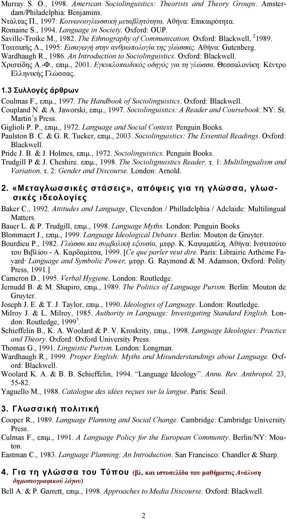 Wardhaugh R., 1986. An Introduction to Sociolinguistics. Oxford: Blackwell. Χριστίδης Α.-Φ., επιµ., 2001. Εγκυκλοπαιδικός οδηγός για τη γλώσσα. Θεσσαλονίκη: Κέντρο Ελληνικής Γλώσσας. 1.3 Συλλογές άρθρων Coulmas F.