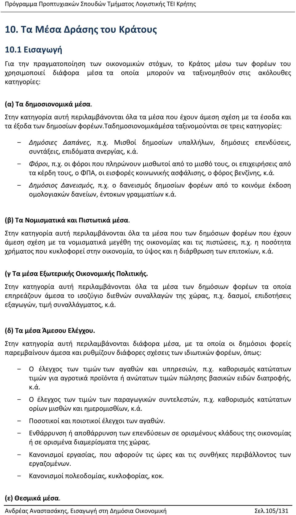 Στην κατηγορία αυτή περιλαμβάνονται όλα τα μέσα που έχουν άμεση σχέση µε τα έσοδα και τα έξοδα των δημοσίων φορέων.ταδημοσιονομικάμέσα ταξινομούνται σε τρεις κατηγορίες: - Δημόσιες Δαπάνες, π.χ. Μισθοί δημοσίων υπαλλήλων, δημόσιες επενδύσεις, συντάξεις, επιδόματα ανεργίας, κ.