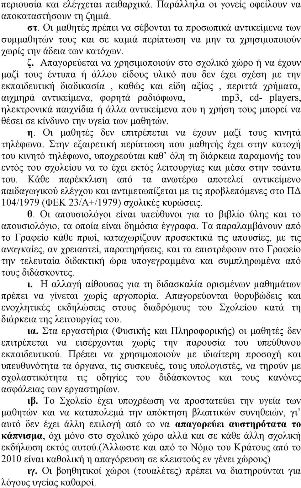 Απαγορεύεται να χρησιμοποιούν στο σχολικό χώρο ή να έχουν μαζί τους έντυπα ή άλλου είδους υλικό που δεν έχει σχέση με την εκπαιδευτική διαδικασία, καθώς και είδη αξίας, περιττά χρήματα, αιχμηρά