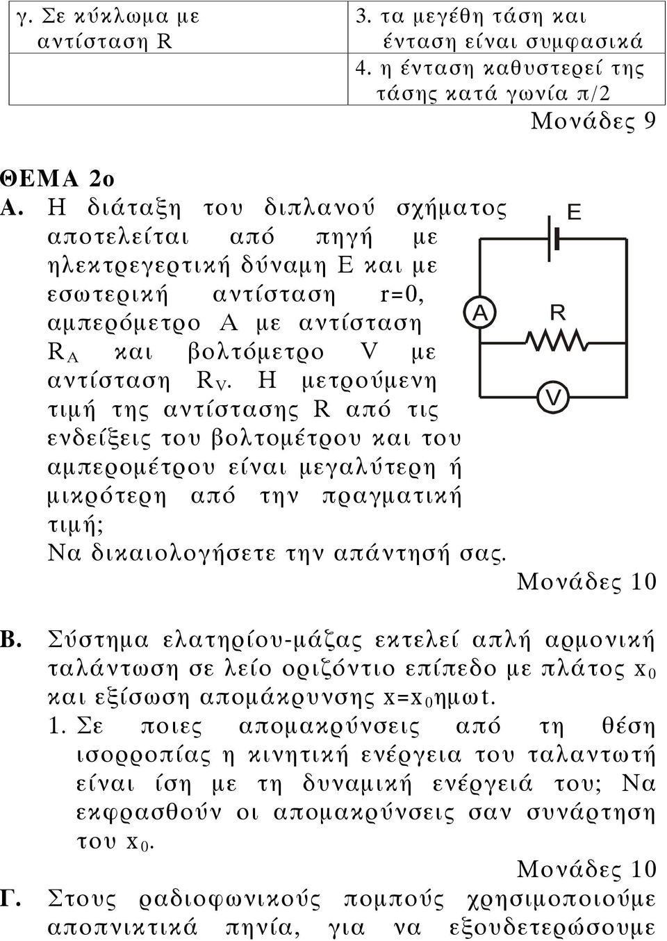 H μετρούμενη τιμή της αντίστασης R από τις ενδείξεις του βολτομέτρου και του αμπερομέτρου είναι μεγαλύτερη ή μικρότερη από την πραγματική τιμή; Να δικαιολογήσετε την απάντησή σας. E R V Μονάδες 10 Β.