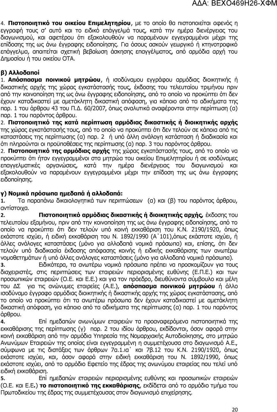 Για όσους ασκούν γεωργικό ή κτηνοτροφικό επάγγελμα, απαιτείται σχετική βεβαίωση άσκησης επαγγέλματος, από αρμόδια αρχή του Δημοσίου ή του οικείου ΟΤΑ. β) Αλλοδαποί 1.