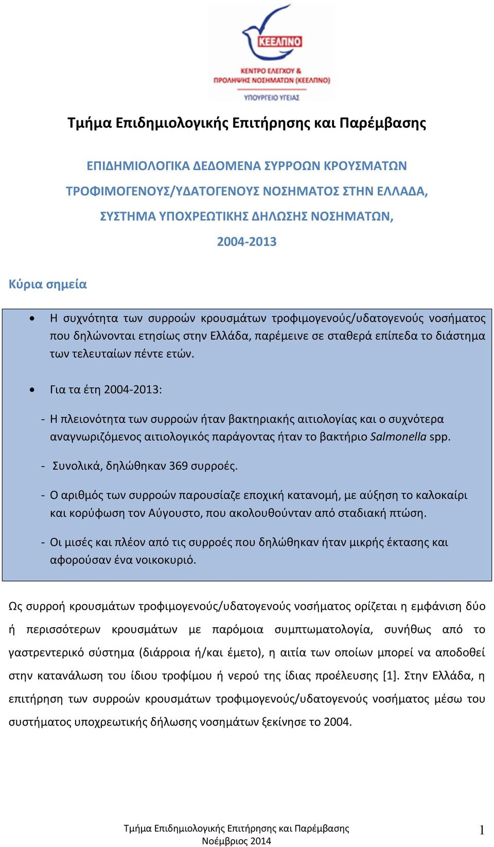 Για τα έτη 2004-2013: - H πλειονότητα των συρροών ήταν βακτηριακής αιτιολογίας και ο συχνότερα αναγνωριζόμενος αιτιολογικός παράγοντας ήταν το βακτήριο Salmonella spp.