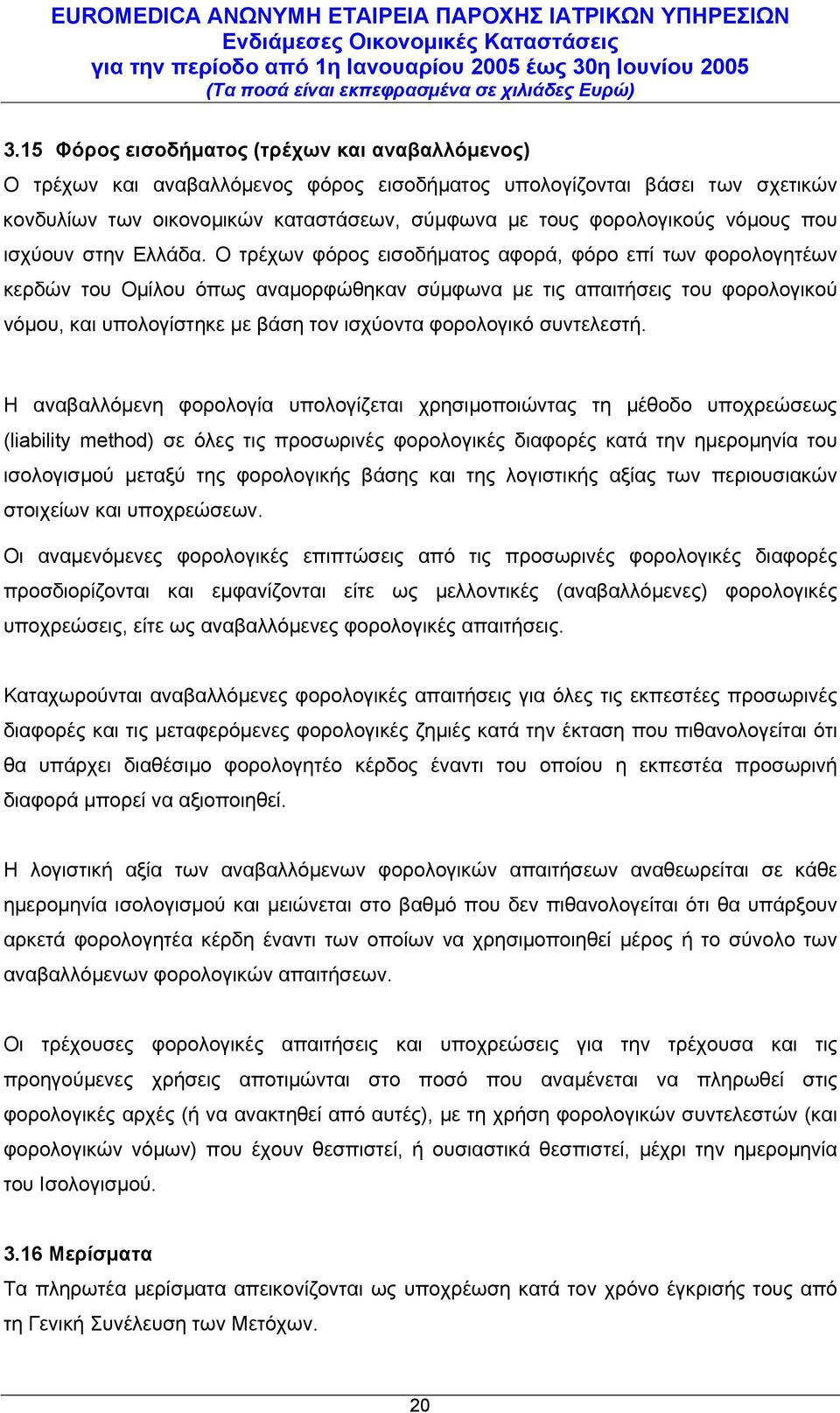 Ο τρέχων φόρος εισοδήµατος αφορά, φόρο επί των φορολογητέων κερδών του Οµίλου όπως αναµορφώθηκαν σύµφωνα µε τις απαιτήσεις του φορολογικού νόµου, και υπολογίστηκε µε βάση τον ισχύοντα φορολογικό