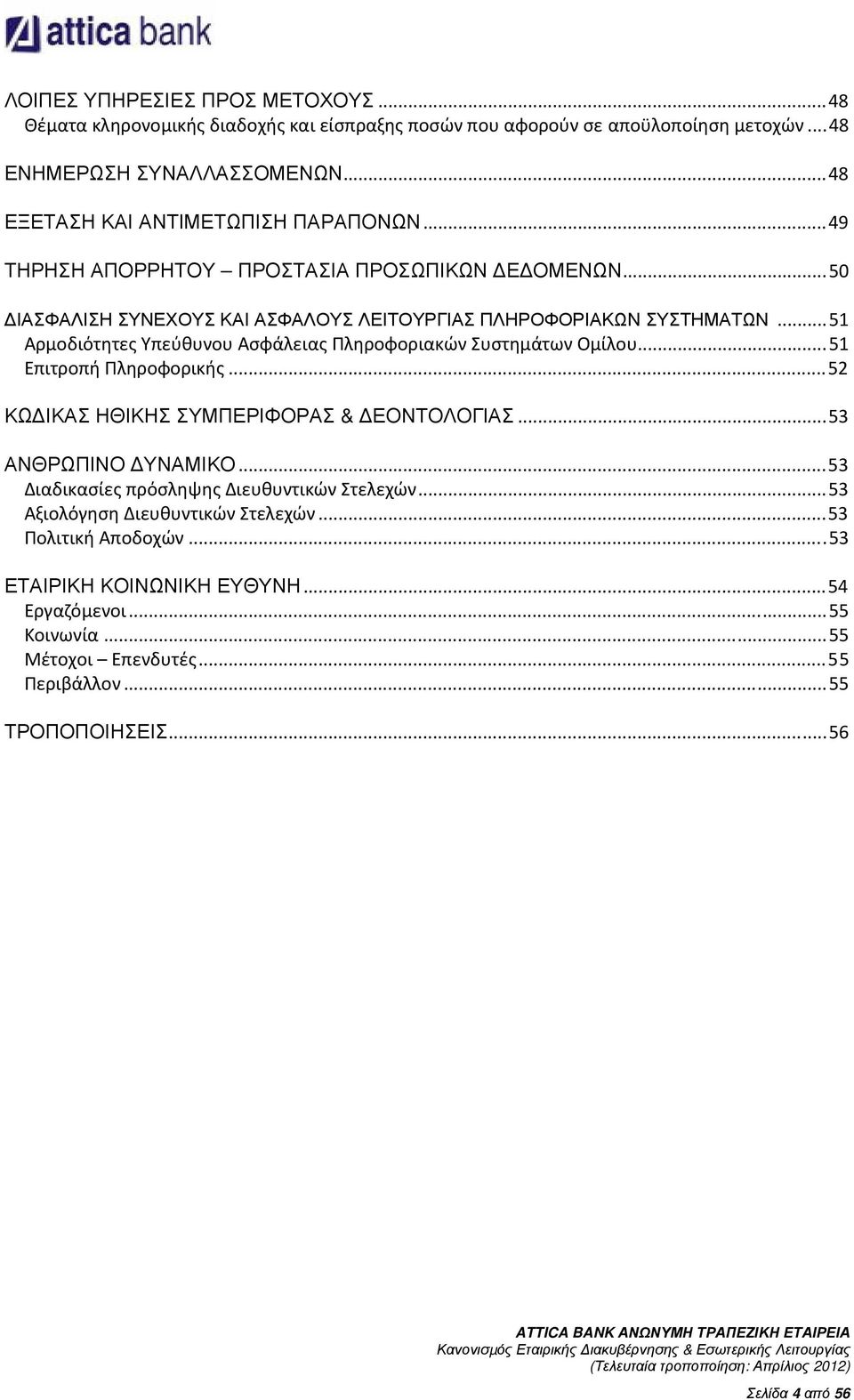 ..51 Αρμοδιότητες Υπεύθυνου Ασφάλειας Πληροφοριακών Συστημάτων Ομίλου...51 Επιτροπή Πληροφορικής...52 ΚΩ ΙΚΑΣ ΗΘΙΚΗΣ ΣΥΜΠΕΡΙΦΟΡΑΣ & ΕΟΝΤΟΛΟΓΙΑΣ...53 ΑΝΘΡΩΠΙΝΟ ΥΝΑΜΙΚΟ.