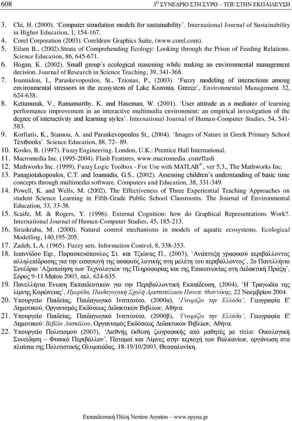 Science Education, 86, 645-671. 6. Hogan, K. (2002). Small group s ecological reasoning while making an environmental management decision. Journal of Research in Science Teaching, 39, 341-368. 7.