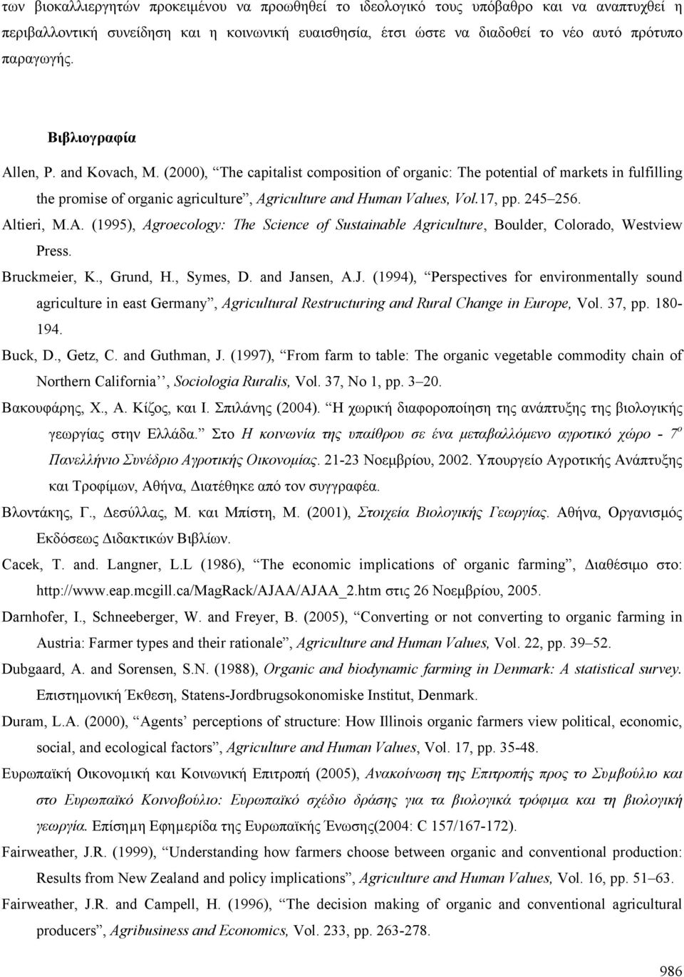 17, pp. 245 256. Altieri, M.A. (1995), Agroecology: The Science of Sustainable Agriculture, Boulder, Colorado, Westview Press. Bruckmeier, K., Grund, H., Symes, D. and Ja