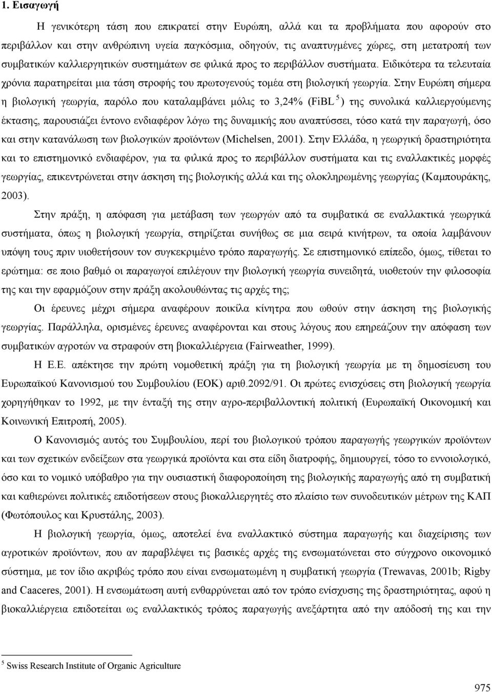 Στην Ευρώπη σήμερα η βιολογική γεωργία, παρόλο που καταλαμβάνει μόλις το 3,24% (FiBL 5 ) της συνολικά καλλιεργούμενης έκτασης, παρουσιάζει έντονο ενδιαφέρον λόγω της δυναμικής που αναπτύσσει, τόσο