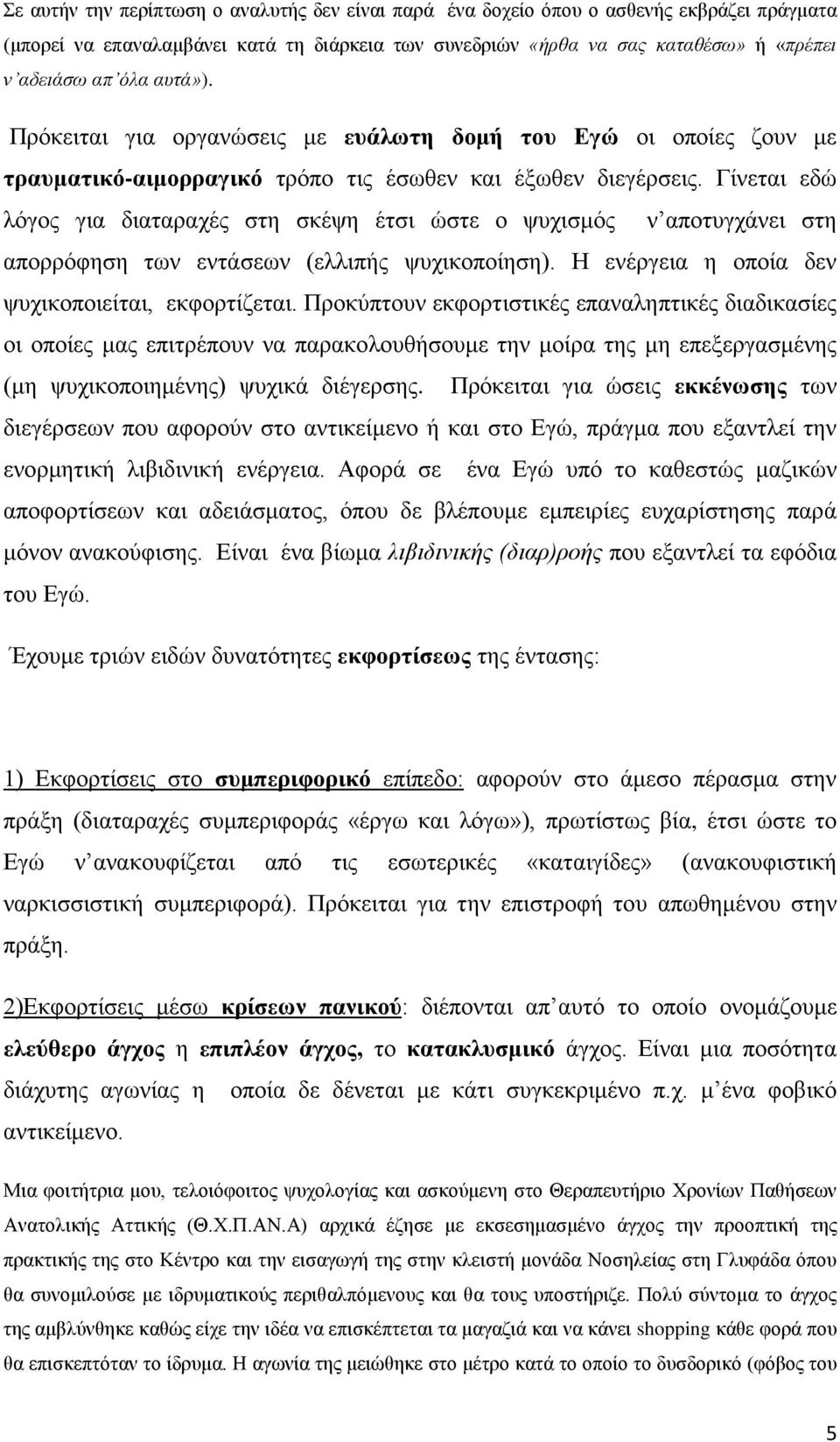 Γίνεται εδώ λόγος για διαταραχές στη σκέψη έτσι ώστε ο ψυχισμός ν αποτυγχάνει στη απορρόφηση των εντάσεων (ελλιπής ψυχικοποίηση). Η ενέργεια η οποία δεν ψυχικοποιείται, εκφορτίζεται.