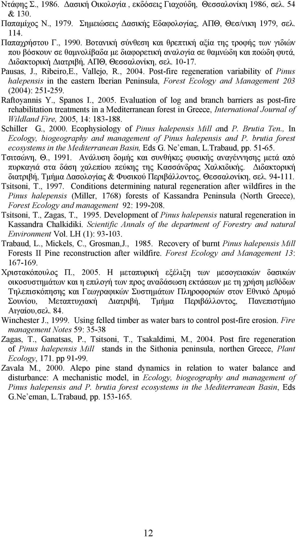 , Ribeiro,E., Vallejo, R., 2004. Post-fire regeneration variability of Pinus halepensis in the eastern Iberian Peninsula, Forest Ecology and Management 203 (2004): 251-259. Raftoyannis Y., Spanos I.