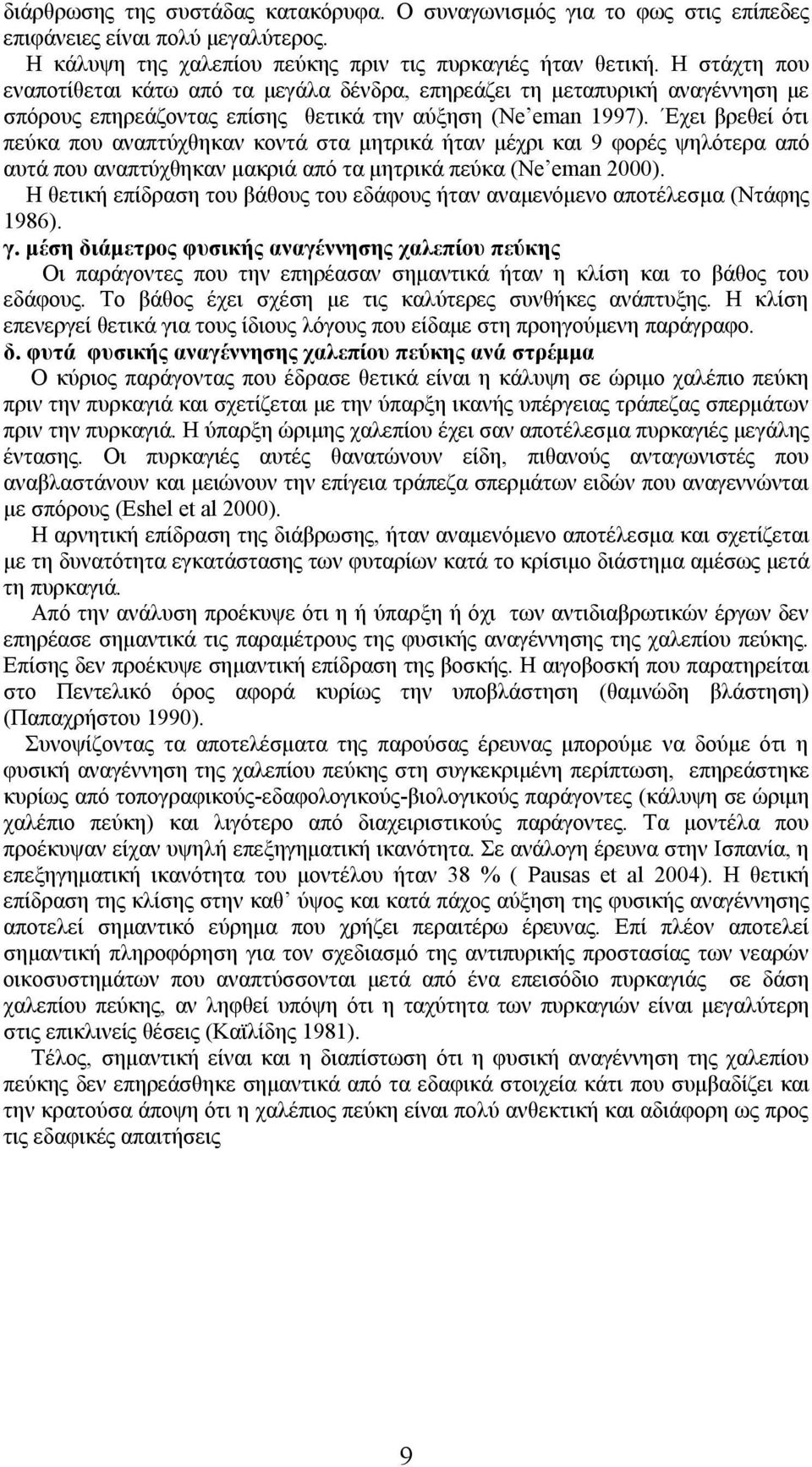 Εχει βρεθεί ότι πεύκα που αναπτύχθηκαν κοντά στα μητρικά ήταν μέχρι και 9 φορές ψηλότερα από αυτά που αναπτύχθηκαν μακριά από τα μητρικά πεύκα (Ne eman 2000).