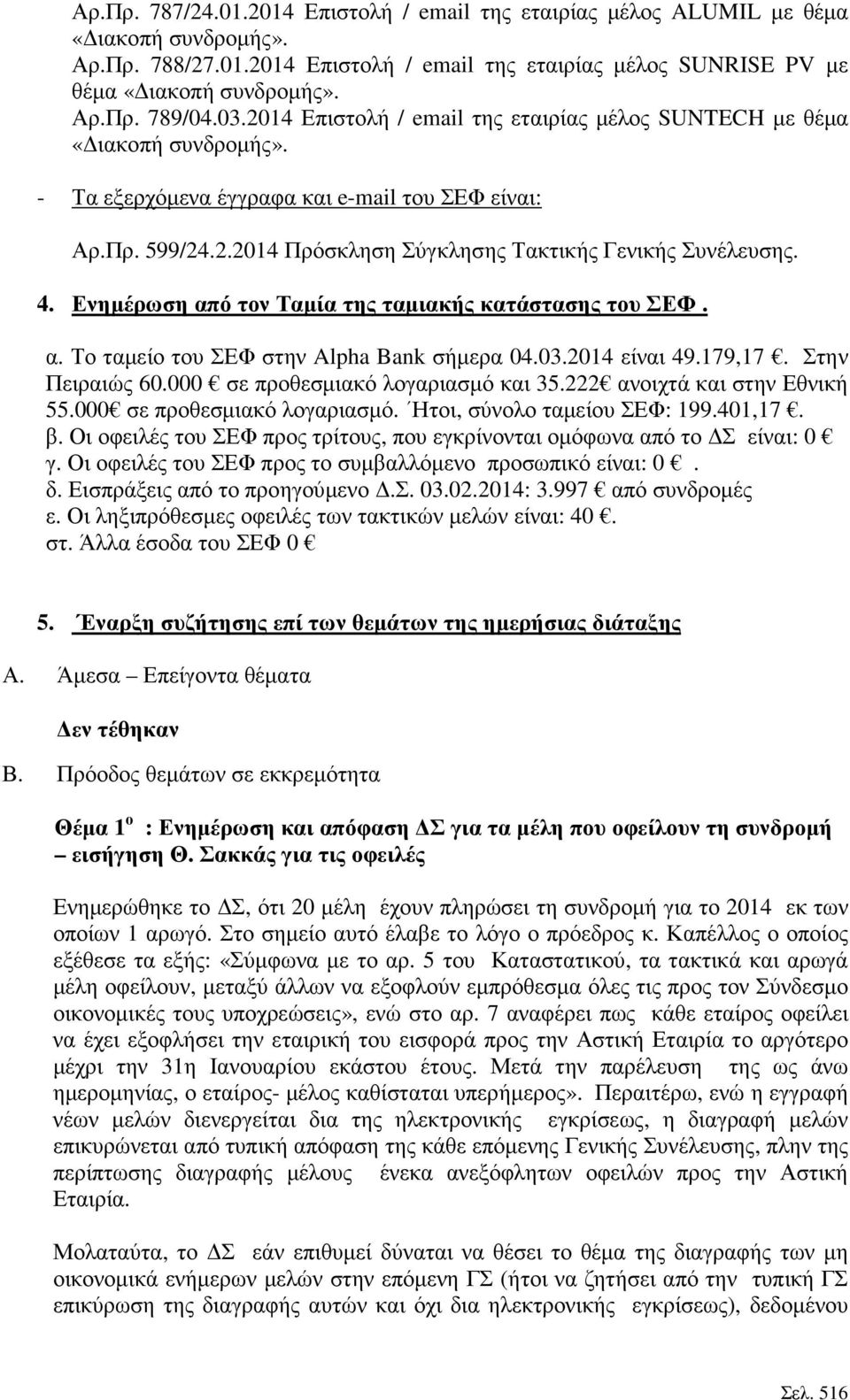 Ενηµέρωση από τον Ταµία της ταµιακής κατάστασης του ΣΕΦ. α. Το ταµείο του ΣΕΦ στην Alpha Bank σήµερα 04.03.2014 είναι 49.179,17. Στην Πειραιώς 60.000 σε προθεσµιακό λογαριασµό και 35.