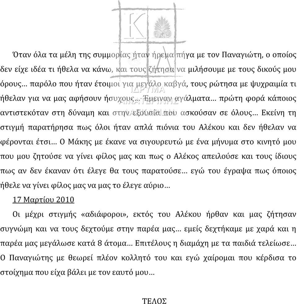 όλοι ήταν απλά πιόνια του Αλέκου και δεν ήθελαν να φέρονται έτσι Ο Μάκης με έκανε να σιγουρευτώ με ένα μήνυμα στο κινητό μου που μου ζητούσε να γίνει φίλος μας και πως ο Αλέκος απειλούσε και τους