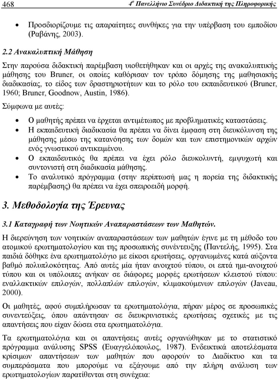 2 Ανακαλυπτική Μάθηση Στην παρούσα διδακτική παρέμβαση υιοθετήθηκαν και οι αρχές της ανακαλυπτικής μάθησης του Bruner, οι οποίες καθόρισαν τον τρόπο δόμησης της μαθησιακής διαδικασίας, το είδος των