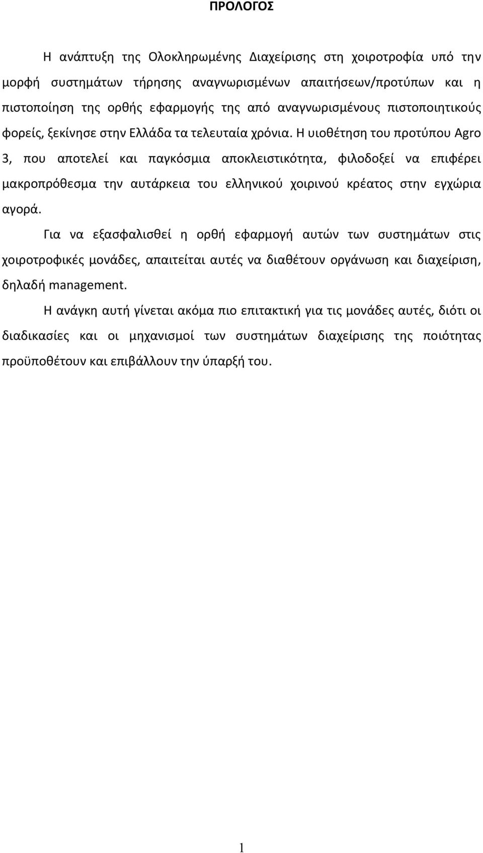 Η υιοθέτηση του προτύπου Agro 3, που αποτελεί και παγκόσμια αποκλειστικότητα, φιλοδοξεί να επιφέρει μακροπρόθεσμα την αυτάρκεια του ελληνικού χοιρινού κρέατος στην εγχώρια αγορά.