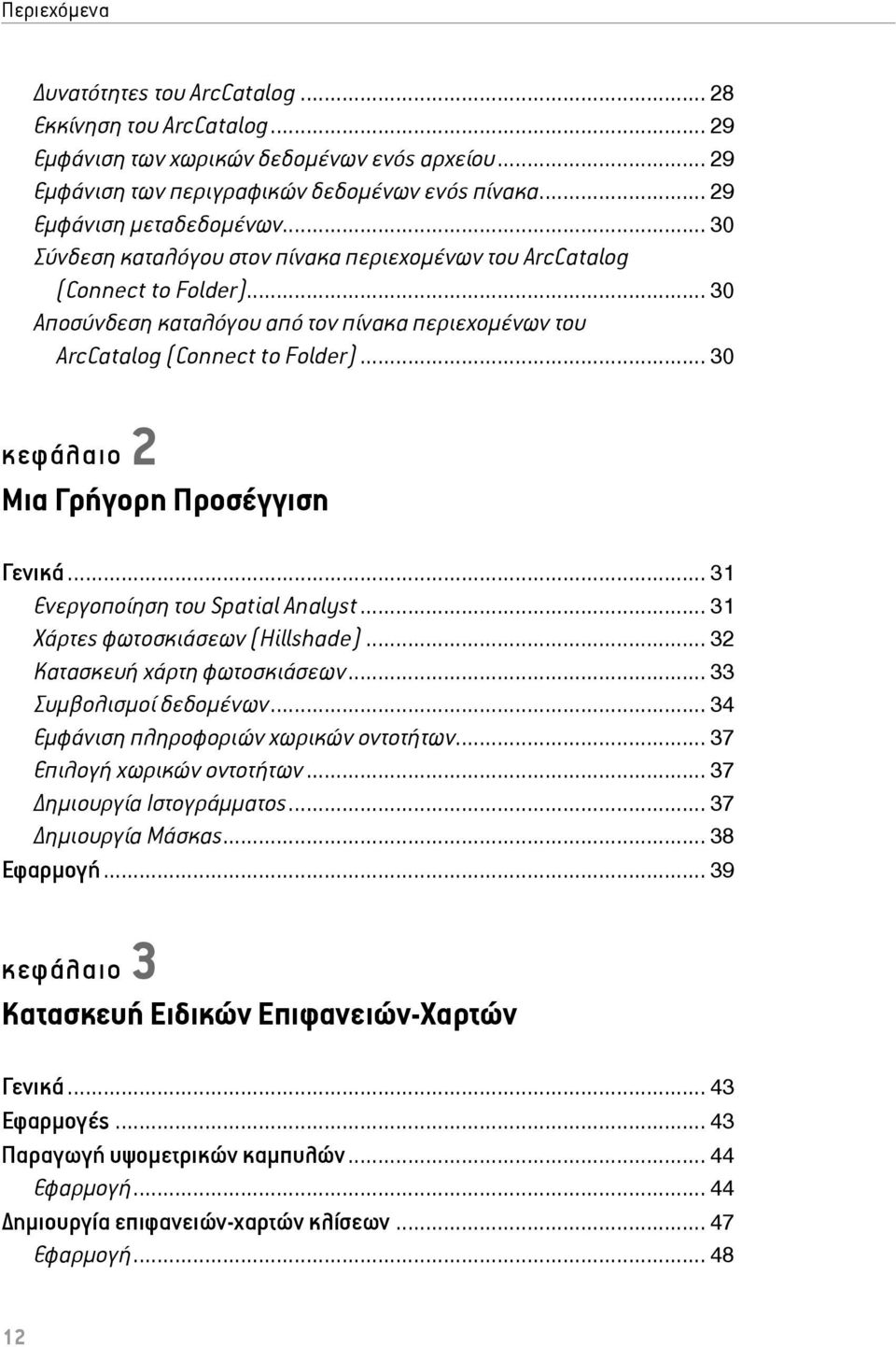 .. 30 κεφάλαιο 2 Μια Γρήγορη Προσέγγιση Γενικά... 31 Ενεργοποίηση του Spatial Analyst... 31 Χάρτες φωτοσκιάσεων (Hillshade)... 32 Κατασκευή χάρτη φωτοσκιάσεων... 33 Συμβολισμοί δεδομένων.