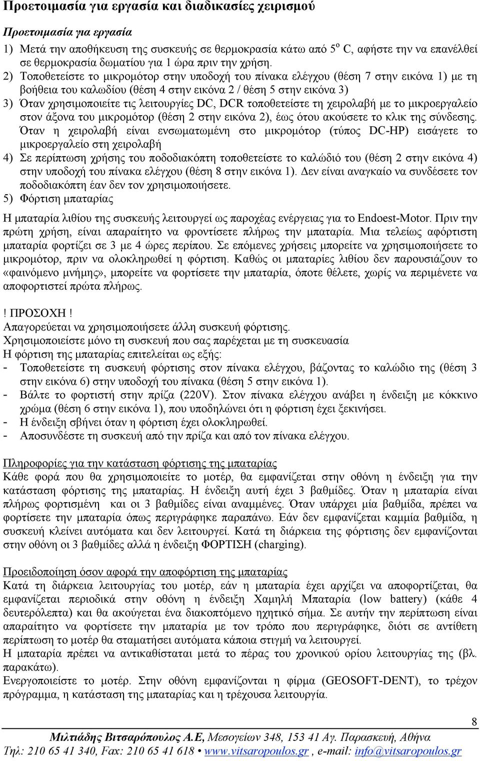 2) Τοποθετείστε το µικροµότορ στην υποδοχή του πίνακα ελέγχου (θέση 7 στην εικόνα 1) µε τη βοήθεια του καλωδίου (θέση 4 στην εικόνα 2 / θέση 5 στην εικόνα 3) 3) Όταν χρησιµοποιείτε τις λειτουργίες