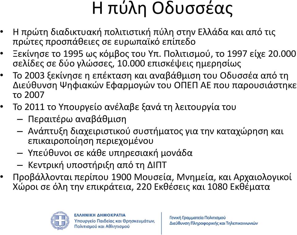 000 επισκέψεις ημερησίως Το 2003 ξεκίνησε η επέκταση και αναβάθμιση του Οδυσσέα από τη Διεύθυνση Ψηφιακών Εφαρμογών του ΟΠΕΠ ΑΕ που παρουσιάστηκε το 2007 Το 2011 το Υπουργείο