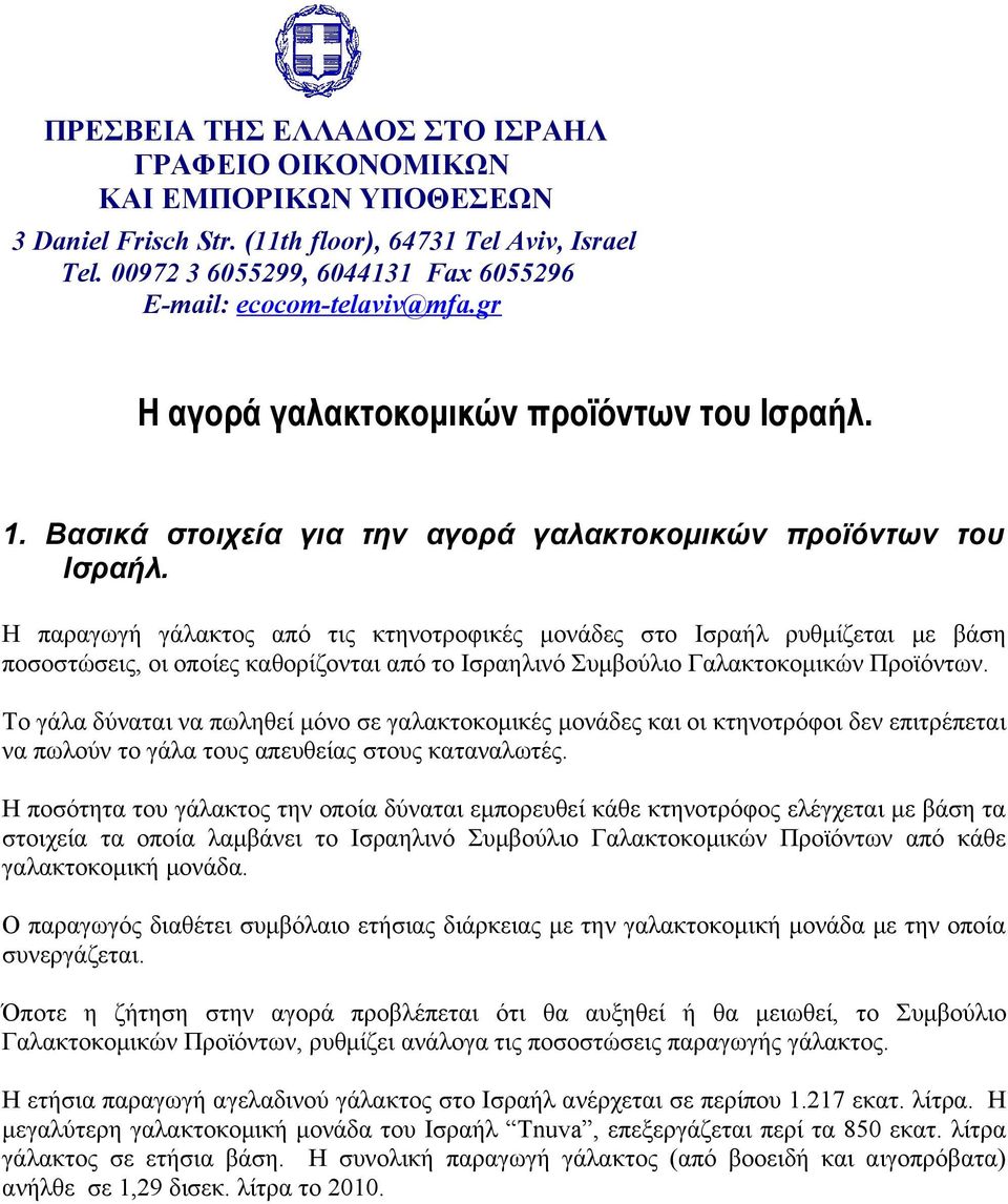 H παραγωγή γάλακτος από τις κτηνοτροφικές μονάδες στο Ισραήλ ρυθμίζεται με βάση ποσοστώσεις, οι οποίες καθορίζονται από το Ισραηλινό Συμβούλιο Γαλακτοκομικών Προϊόντων.