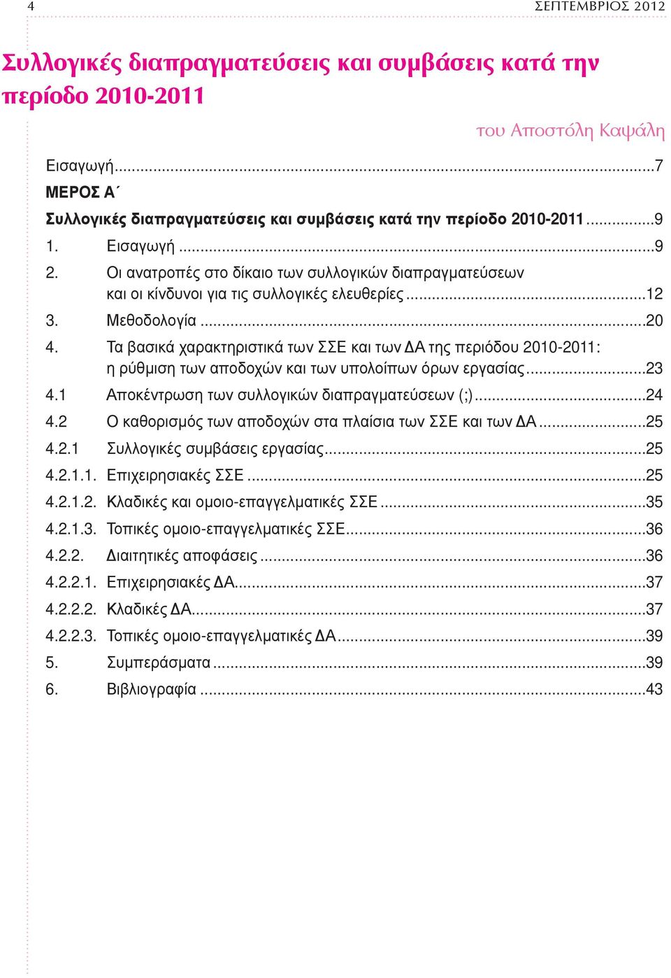 Τα βασικά χαρακτηριστικά των ΣΣΕ και των ΔΑ της περιόδου 2010-2011: η ρύθμιση των αποδοχών και των υπολοίπων όρων εργασίας...23 4.1 Αποκέντρωση των συλλογικών διαπραγματεύσεων (;)...24 4.