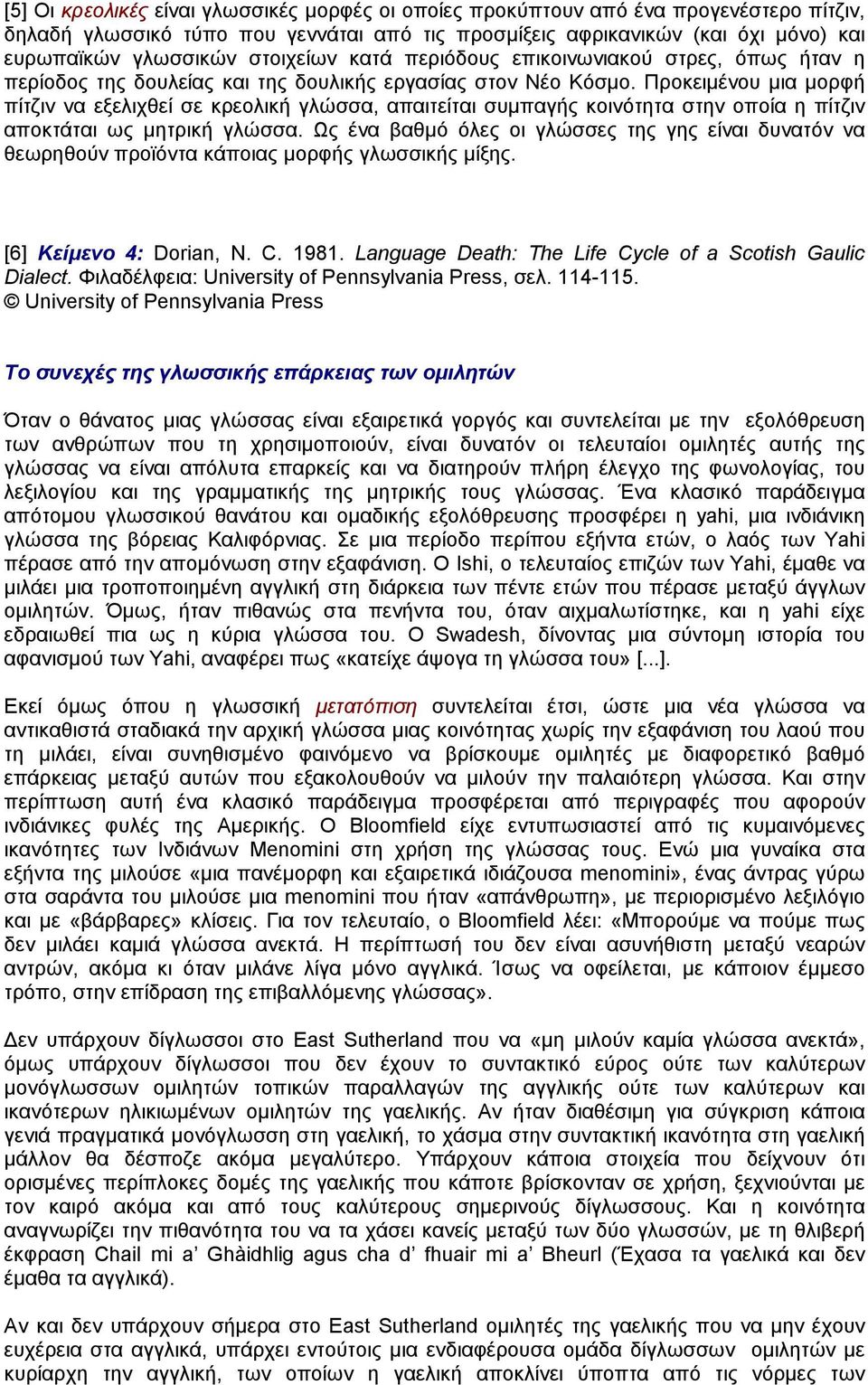 Προκειµένου µια µορφή πίτζιν να εξελιχθεί σε κρεολική γλώσσα, απαιτείται συµπαγής κοινότητα στην οποία η πίτζιν αποκτάται ως µητρική γλώσσα.