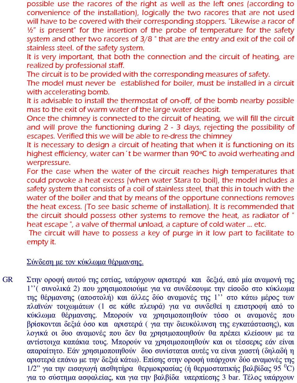 "Likewise a racor of ½ is present" for the insertion of the probe of temperature for the safety system and other two racores of 3/8 " that are the entry and exit of the coil of stainless steel.