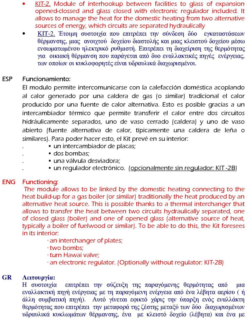 Έτοιµη συστοιχία που επιτρέπει την σύνδεση δύο εγκαταστάσεων θέρµανσης, µιας ανοιχτού δοχείου διαστολής και µιας κλειστού δοχείου µέσω ενσωµατωµένου ηλεκτρικό ρυθµιστή.