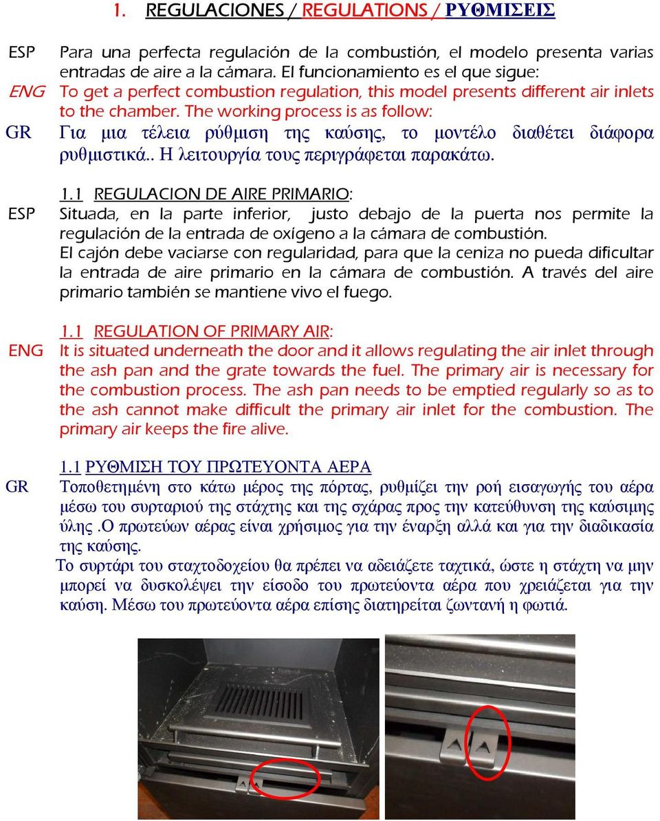 The working process is as follow: GR Για µια τέλεια ρύθµιση της καύσης, το µοντέλο διαθέτει διάφορα ρυθµιστικά.. Η λειτουργία τους περιγράφεται παρακάτω. 1.
