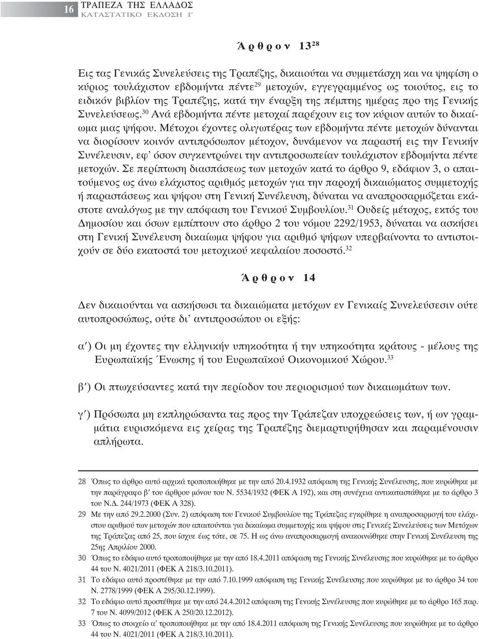 Μέτοχοι έχοντες ολιγωτέρας των εβδοµήντα πέντε µετοχών δύνανται να διορίσουν κοινόν αντιπρόσωπον µέτοχον, δυνάµενον να παραστή εις την Γενικήν Συνέλευσιν, εφ όσον συγκεντρώνει την αντιπροσωπείαν