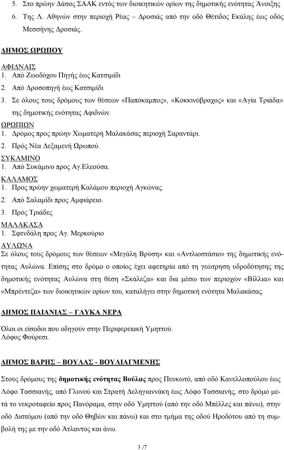 Σε όλους τους δρόμους των θέσεων «Παπόκαμπος», «Κοκκινόβραχος» και «Αγία Τριάδα» της δημοτικής ενότητας Αφιδνών. ΩΡΩΠΙΩΝ 1. Δρόμος προς πρώην Χωματερή Μαλακάσας περιοχή Σαραντάρι. 2.