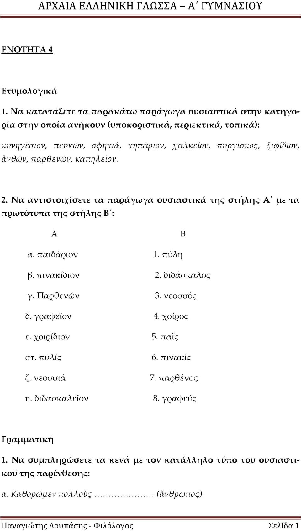 πυργίσκος, ξιφίδιον, ἀνθών, παρθενών, καπηλεῖον. 2. Να αντιστοιχίσετε τα παράγωγα ουσιαστικά της στήλης Α με τα πρωτότυπα της στήλης Β : Α Β α. παιδάριον 1. πύλη β.