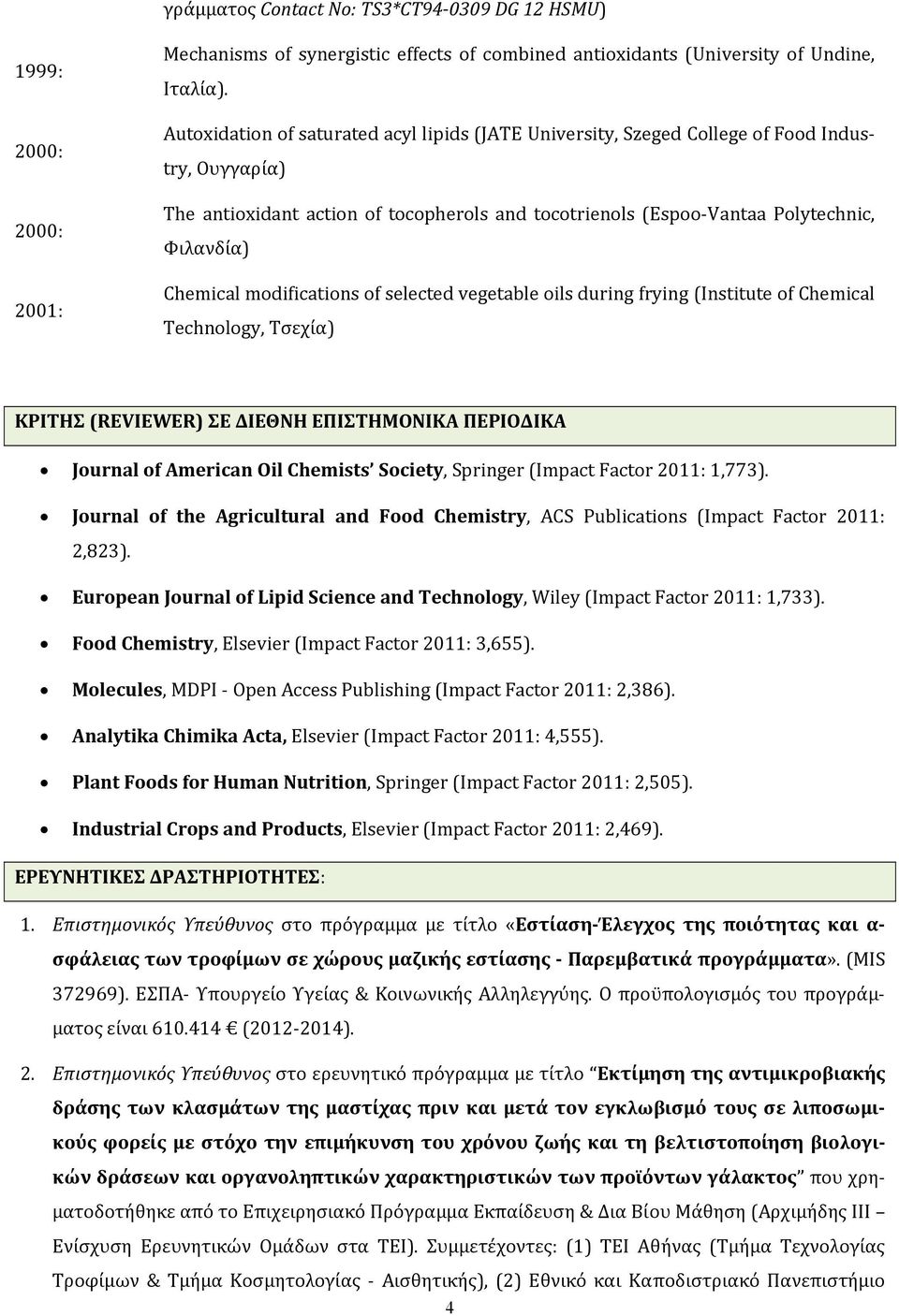 modifications of selected vegetable oils during frying (Institute of Chemical Technology, Τσεχία) ΚΡΙΤΗΣ (REVIEWER) ΣΕ ΔΙΕΘΝΗ ΕΠΙΣΤΗΜΟΝΙΚΑ ΠΕΡΙΟΔΙΚΑ Journal of American Oil Chemists Society, Springer