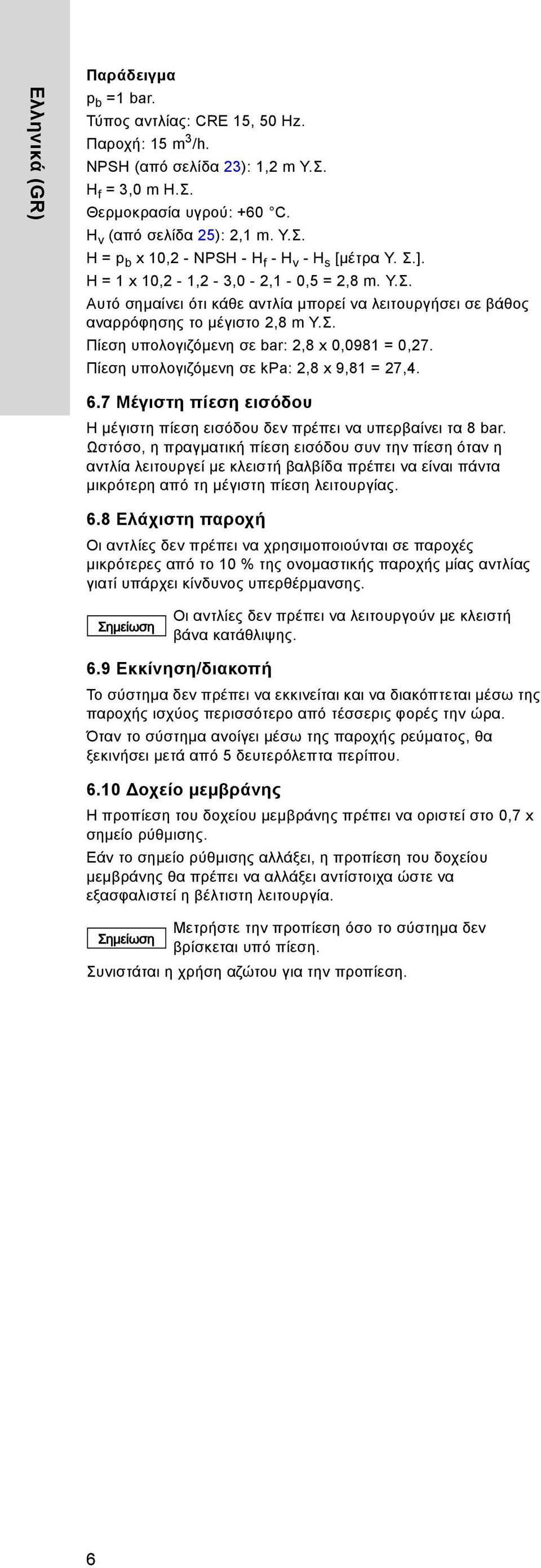 Πίεση υπολογιζόμενη σε kpa:,8 x 9,81 = 7,4. 6.7 Μέγιστη πίεση εισόδου Η μέγιστη πίεση εισόδου δεν πρέπει να υπερβαίνει τα 8 bar.